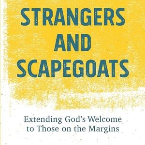 Strangers and Scapegoats: Extending God's Welcome to Those on the Margins by Mat